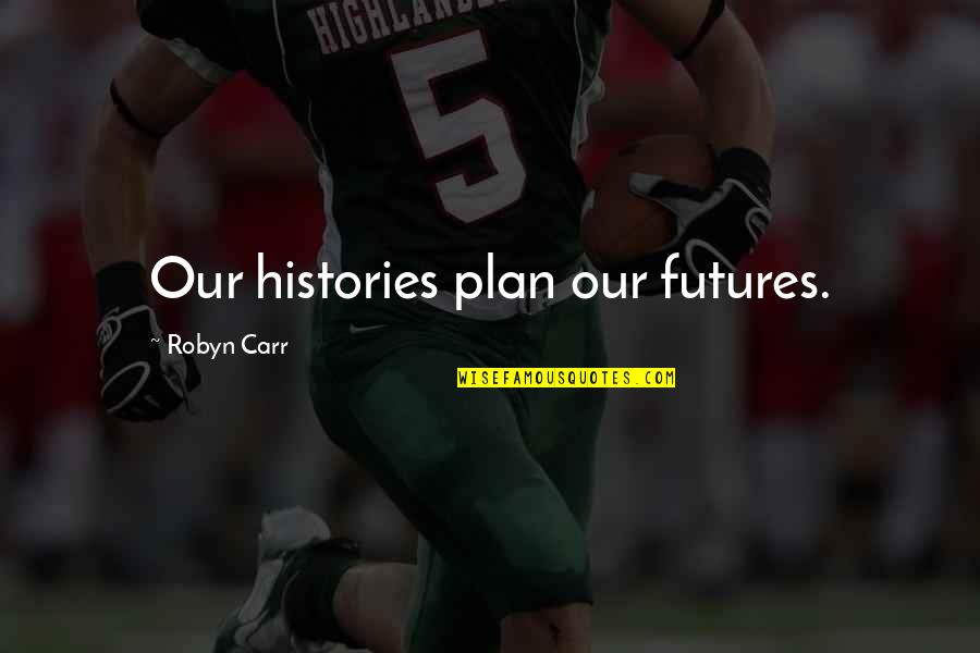 Wordier Quotes By Robyn Carr: Our histories plan our futures. Wordier Quotes By Robyn Carr: Our histories plan our futures.
