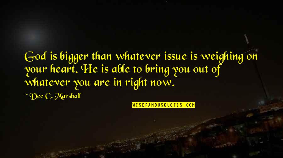 Wordings For Sister Quotes By Dee C. Marshall: God is bigger than whatever issue is weighing