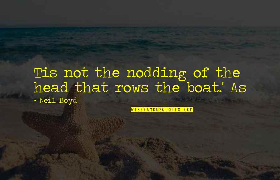 Wordings For Tombstone Quotes By Neil Boyd: Tis not the nodding of the head that