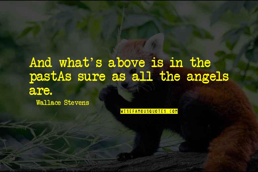 Wordings For Tombstone Quotes By Wallace Stevens: And what's above is in the pastAs sure Wordings For Tombstone Quotes By Wallace Stevens: And what's above is in the pastAs sure