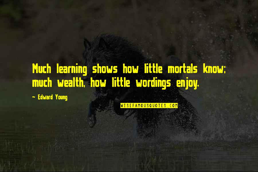 Wordings Quotes By Edward Young: Much learning shows how little mortals know; much