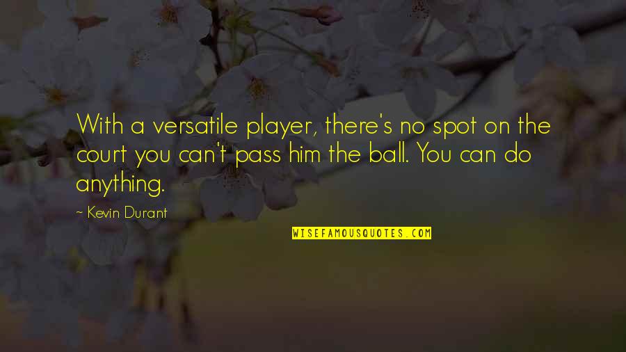 Worditude Quotes By Kevin Durant: With a versatile player, there's no spot on Worditude Quotes By Kevin Durant: With a versatile player, there's no spot on