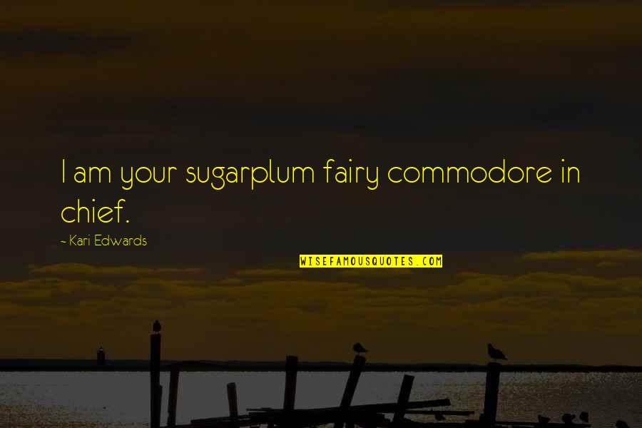 Wordjust Quotes By Kari Edwards: I am your sugarplum fairy commodore in chief.