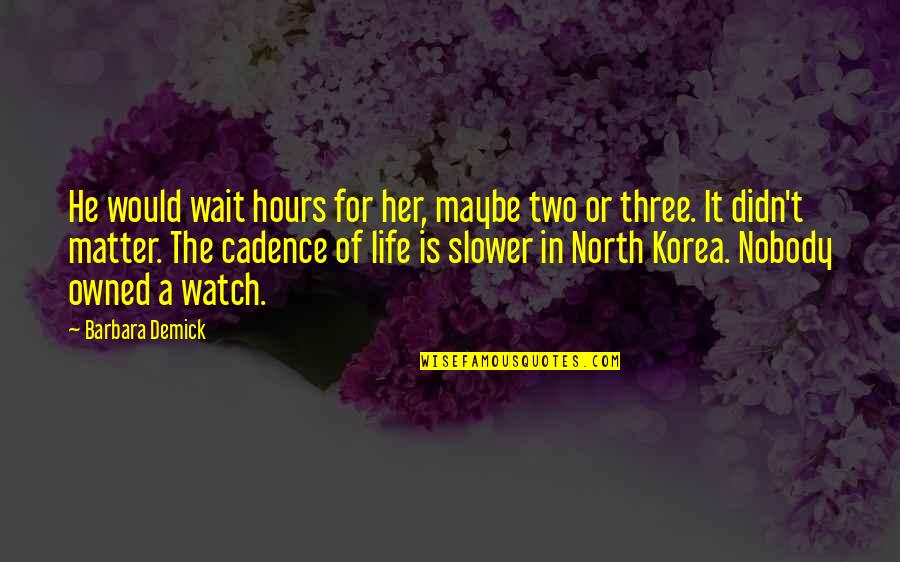 Wordkeeper Quotes By Barbara Demick: He would wait hours for her, maybe two Wordkeeper Quotes By Barbara Demick: He would wait hours for her, maybe two