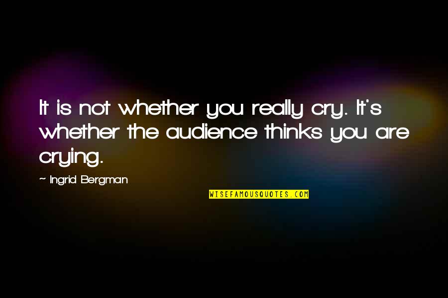 Wordkeeper Quotes By Ingrid Bergman: It is not whether you really cry. It's