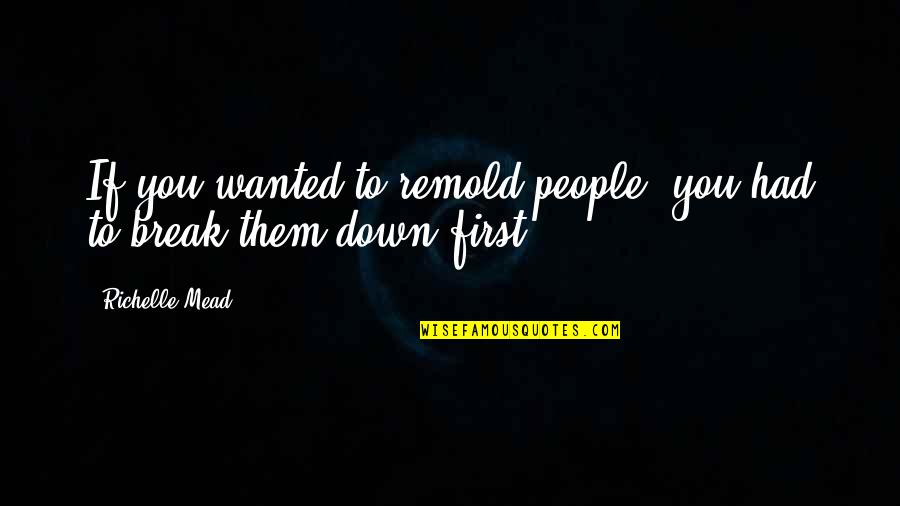 Wordkeeper Quotes By Richelle Mead: If you wanted to remold people, you had