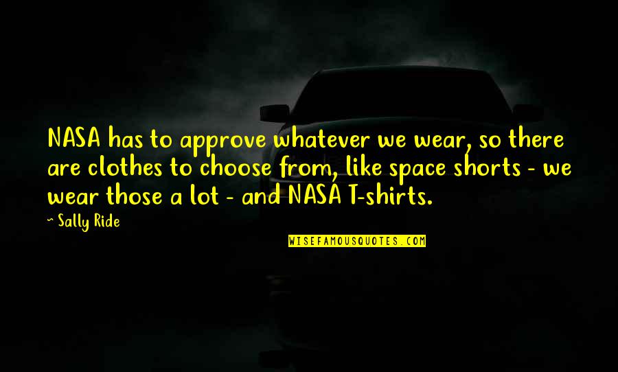 Wordkeeper Quotes By Sally Ride: NASA has to approve whatever we wear, so Wordkeeper Quotes By Sally Ride: NASA has to approve whatever we wear, so