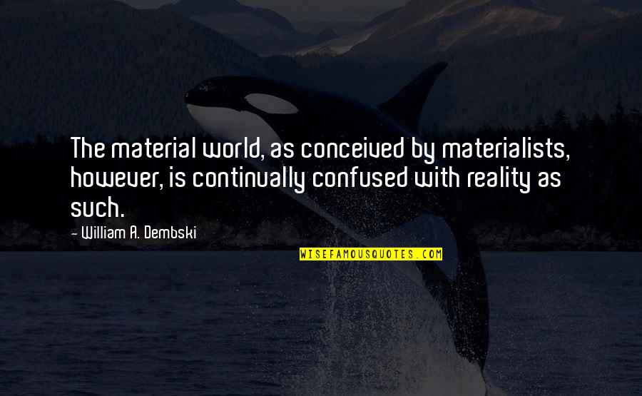 Wordkeeper Quotes By William A. Dembski: The material world, as conceived by materialists, however, Wordkeeper Quotes By William A. Dembski: The material world, as conceived by materialists, however,