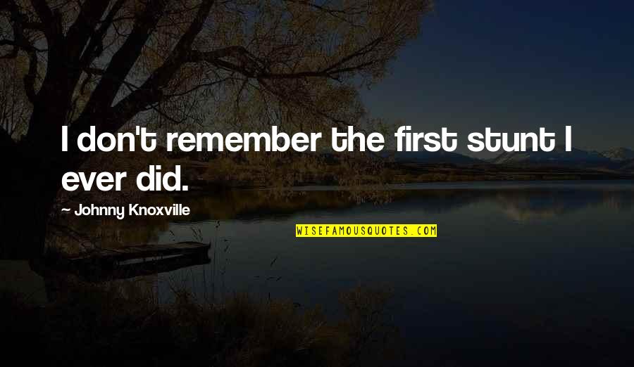Wordles Quotes By Johnny Knoxville: I don't remember the first stunt I ever Wordles Quotes By Johnny Knoxville: I don't remember the first stunt I ever