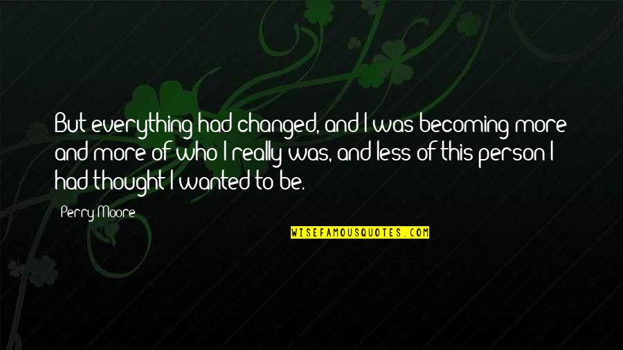 Wordles Quotes By Perry Moore: But everything had changed, and I was becoming Wordles Quotes By Perry Moore: But everything had changed, and I was becoming