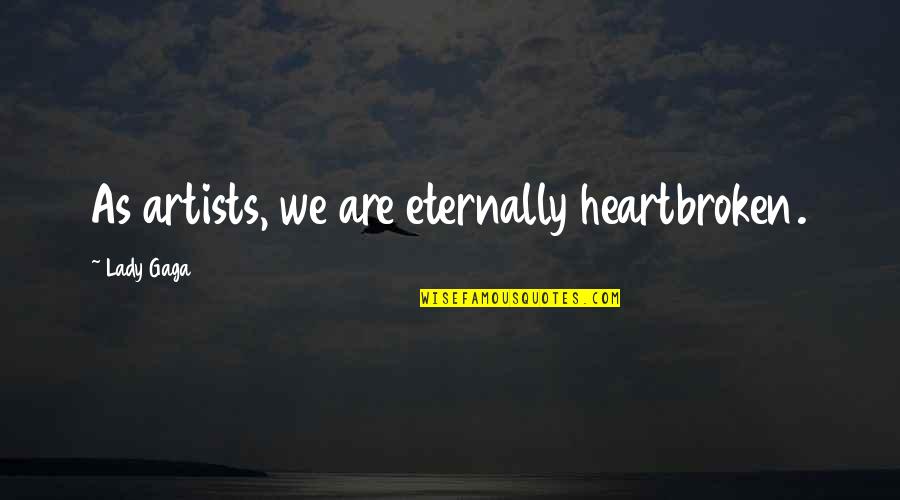 Wordless Book Quotes By Lady Gaga: As artists, we are eternally heartbroken. Wordless Book Quotes By Lady Gaga: As artists, we are eternally heartbroken.