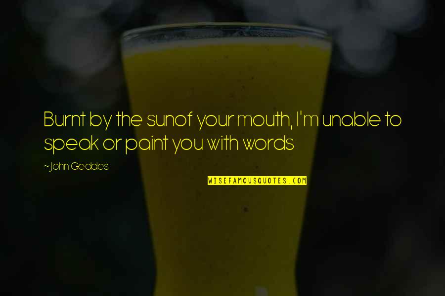Wordless Quotes By John Geddes: Burnt by the sunof your mouth, I'm unable
