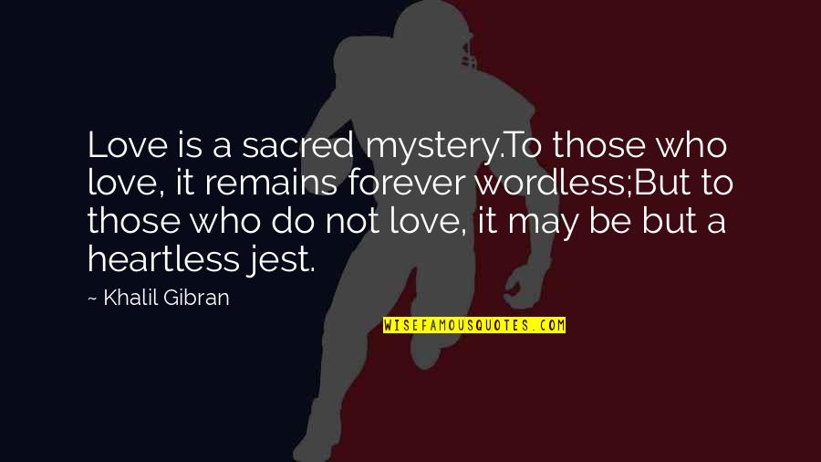 Wordless Quotes By Khalil Gibran: Love is a sacred mystery.To those who love,