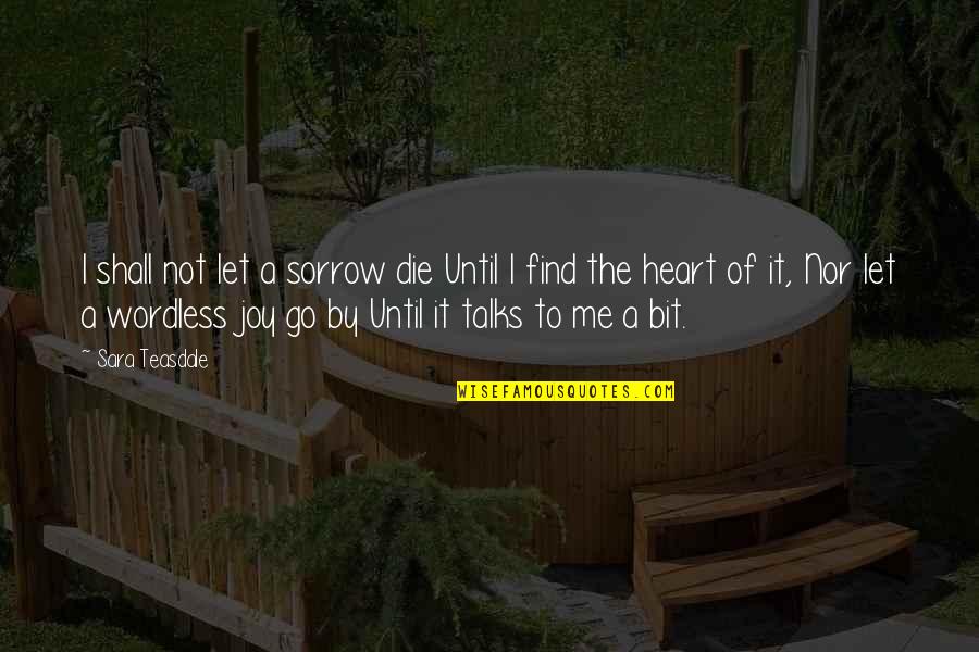 Wordless Quotes By Sara Teasdale: I shall not let a sorrow die Until