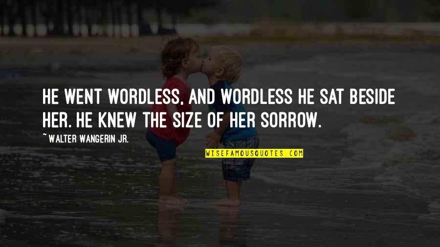 Wordless Quotes By Walter Wangerin Jr.: He went wordless, and wordless he sat beside Wordless Quotes By Walter Wangerin Jr.: He went wordless, and wordless he sat beside