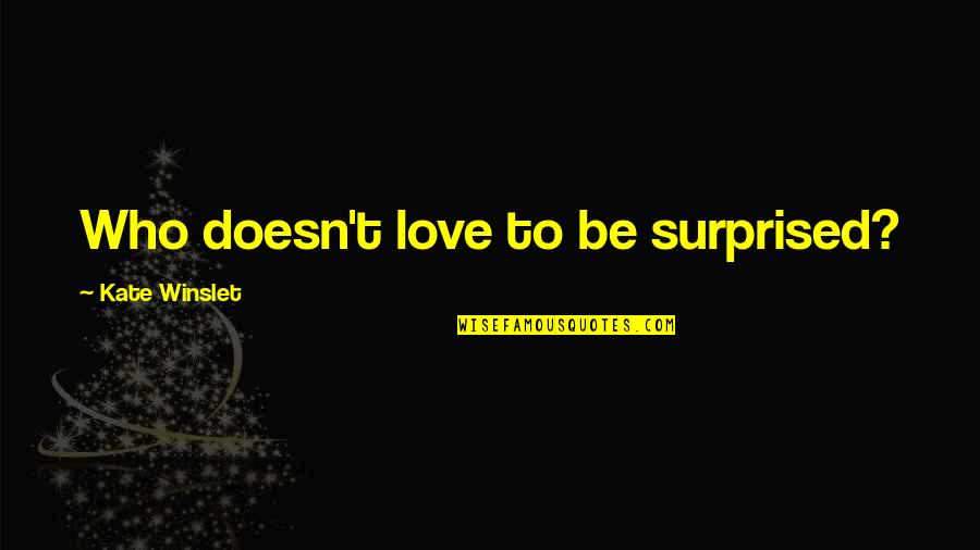 Wordless Song Quotes By Kate Winslet: Who doesn't love to be surprised? Wordless Song Quotes By Kate Winslet: Who doesn't love to be surprised?
