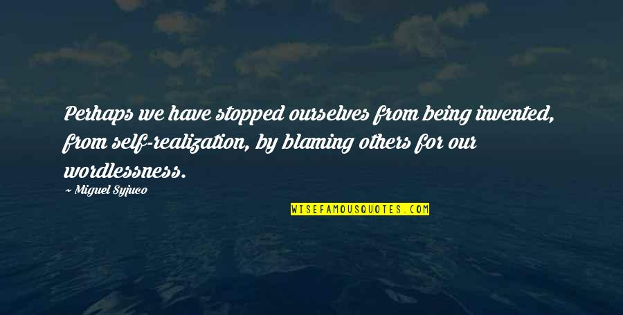 Wordlessness Quotes By Miguel Syjuco: Perhaps we have stopped ourselves from being invented, Wordlessness Quotes By Miguel Syjuco: Perhaps we have stopped ourselves from being invented,