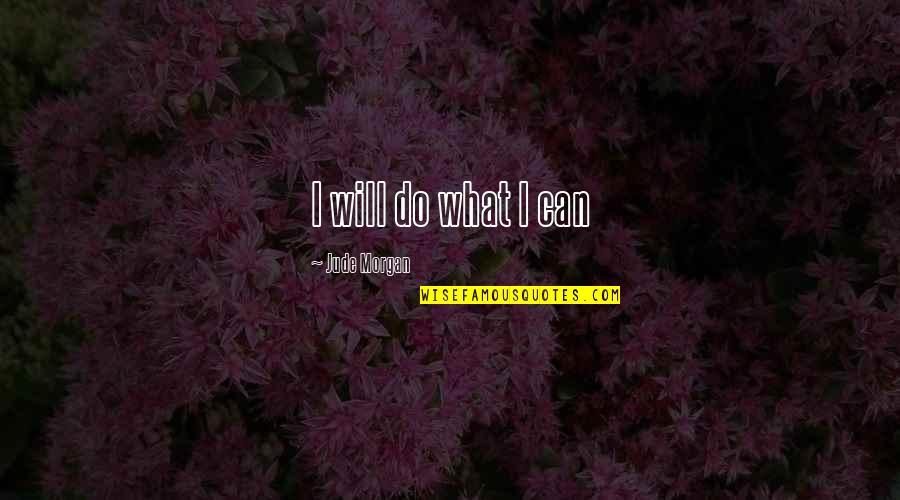Wordly Quotes By Jude Morgan: I will do what I can