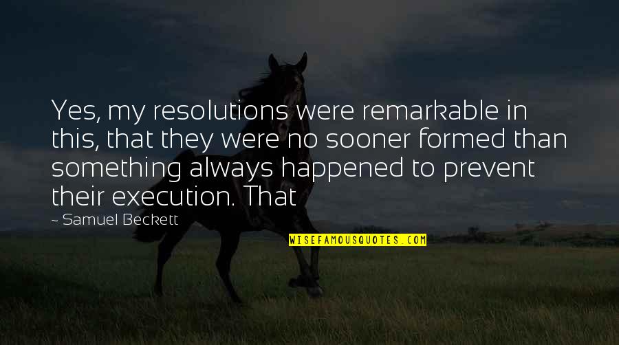 Wordly Temptation Quotes By Samuel Beckett: Yes, my resolutions were remarkable in this, that