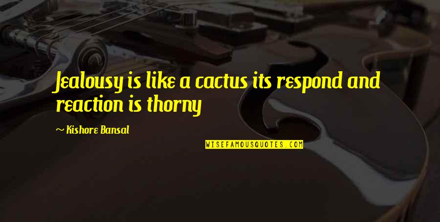 Wordog Quotes By Kishore Bansal: Jealousy is like a cactus its respond and Wordog Quotes By Kishore Bansal: Jealousy is like a cactus its respond and