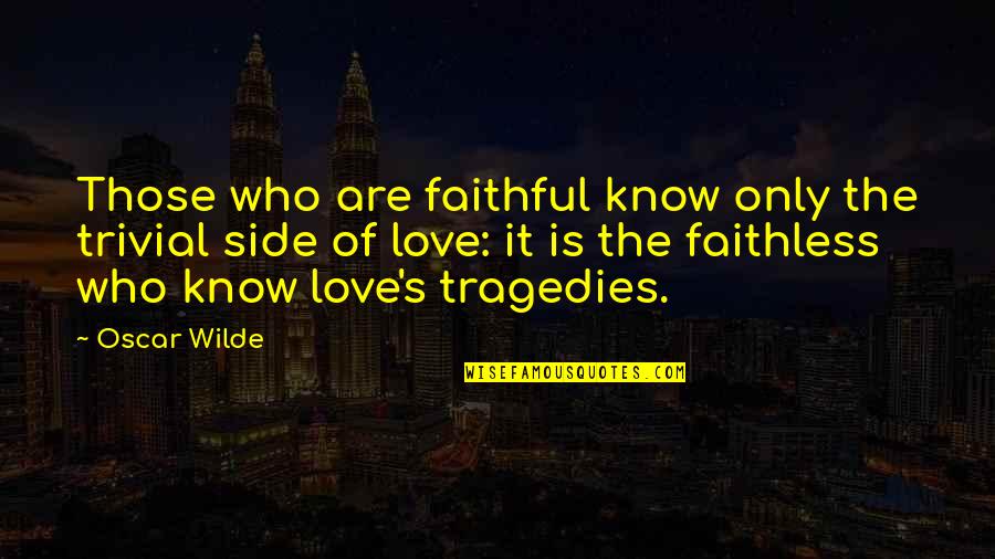 Wordog Quotes By Oscar Wilde: Those who are faithful know only the trivial Wordog Quotes By Oscar Wilde: Those who are faithful know only the trivial