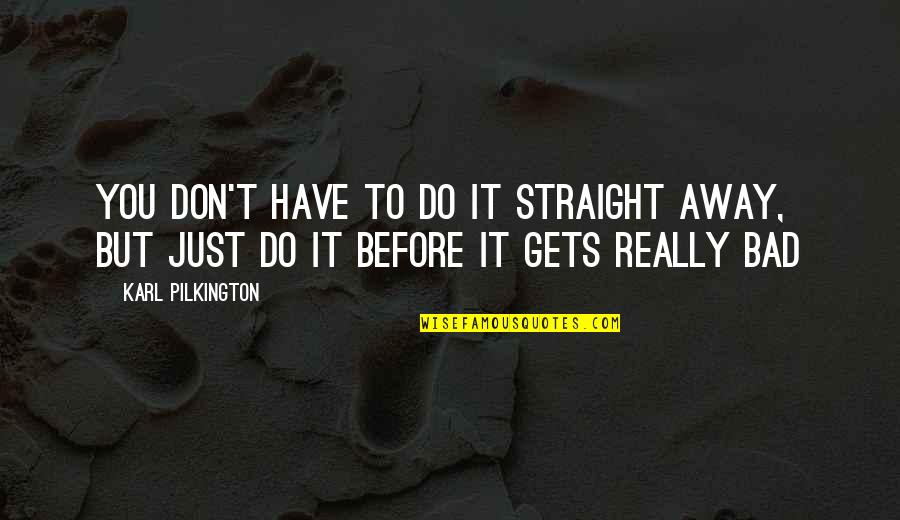 Wordperfect 2020 Quotes By Karl Pilkington: You don't have to do it straight away,