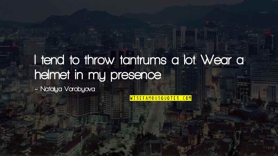 Wordplay Quotes By Natalya Vorobyova: I tend to throw tantrums a lot. Wear