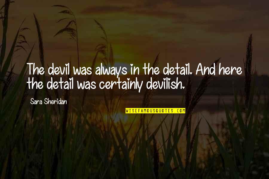 Wordplay Quotes By Sara Sheridan: The devil was always in the detail. And