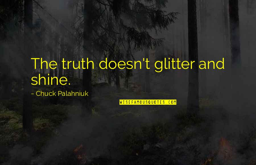 Wordplaying Quotes By Chuck Palahniuk: The truth doesn't glitter and shine.