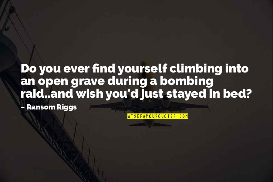 Wordplaying Quotes By Ransom Riggs: Do you ever find yourself climbing into an Wordplaying Quotes By Ransom Riggs: Do you ever find yourself climbing into an