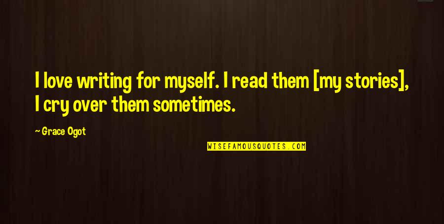 Wordpower Quotes By Grace Ogot: I love writing for myself. I read them