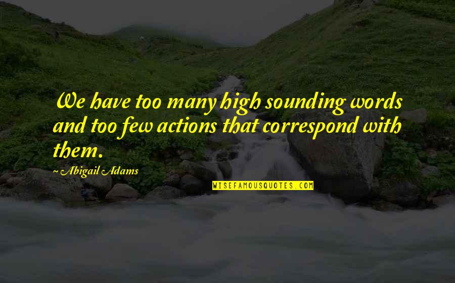 Words And Action Quotes By Abigail Adams: We have too many high sounding words and