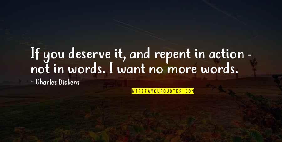 Words And Action Quotes By Charles Dickens: If you deserve it, and repent in action