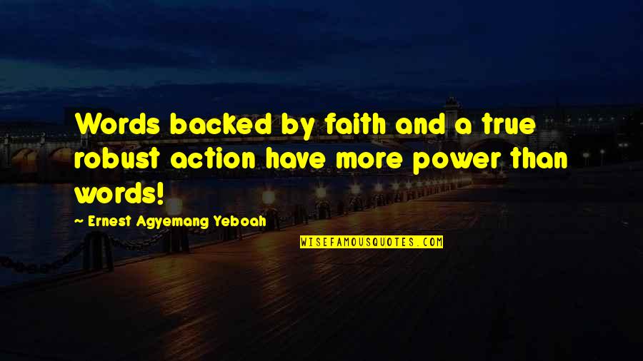 Words And Action Quotes By Ernest Agyemang Yeboah: Words backed by faith and a true robust