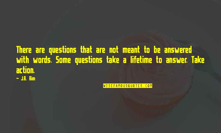 Words And Action Quotes By J.R. Rim: There are questions that are not meant to