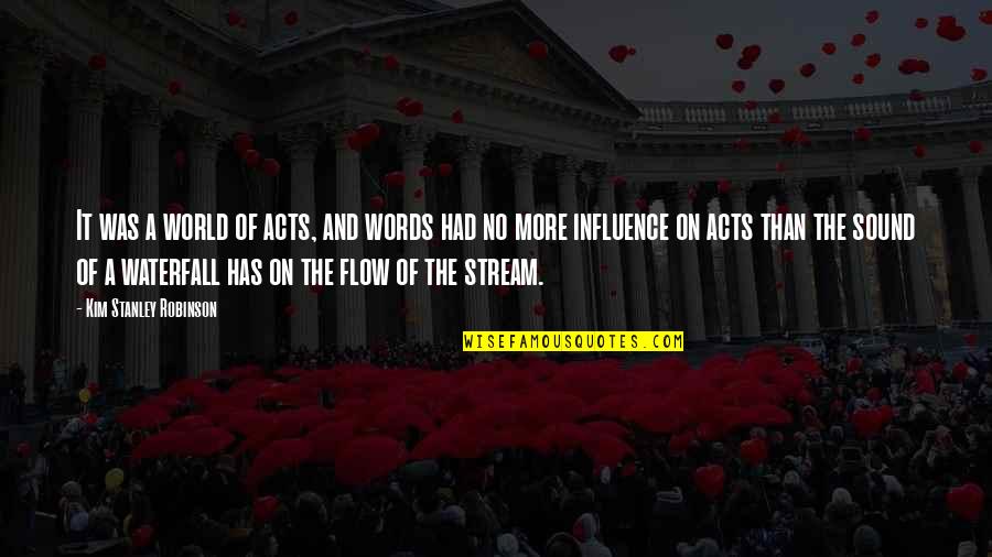 Words And Action Quotes By Kim Stanley Robinson: It was a world of acts, and words Words And Action Quotes By Kim Stanley Robinson: It was a world of acts, and words