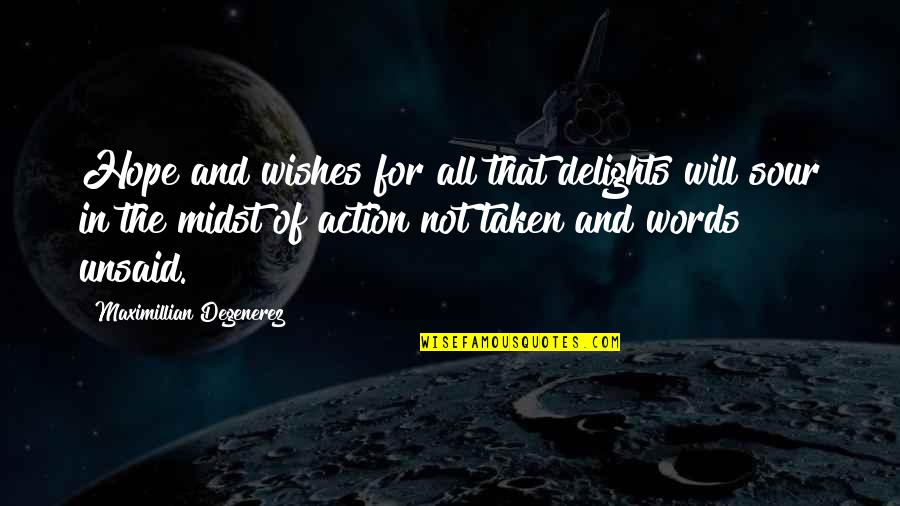Words And Action Quotes By Maximillian Degenerez: Hope and wishes for all that delights will