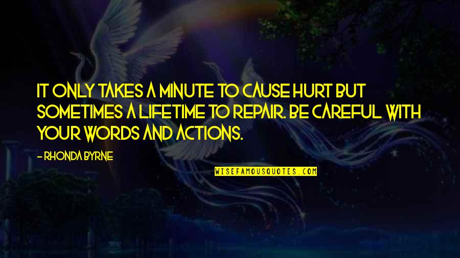 Words And Action Quotes By Rhonda Byrne: It only takes a minute to cause hurt