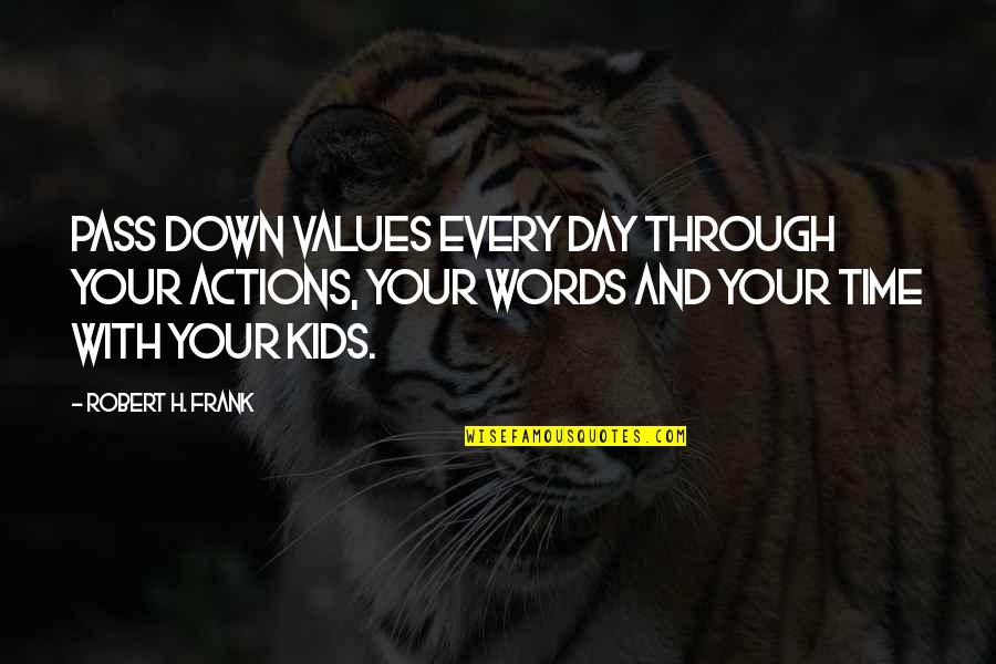 Words And Action Quotes By Robert H. Frank: Pass down values every day through your actions,