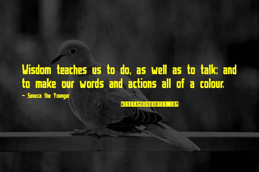 Words And Action Quotes By Seneca The Younger: Wisdom teaches us to do, as well as