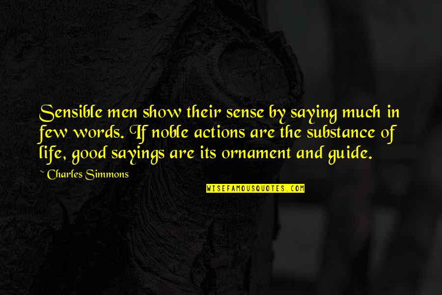 Words And Actions Quotes By Charles Simmons: Sensible men show their sense by saying much