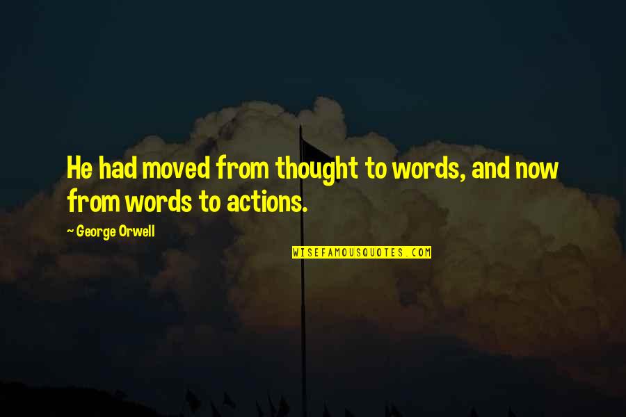 Words And Actions Quotes By George Orwell: He had moved from thought to words, and