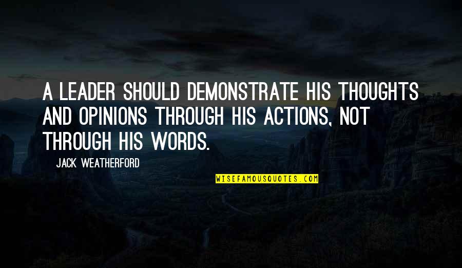 Words And Actions Quotes By Jack Weatherford: A leader should demonstrate his thoughts and opinions