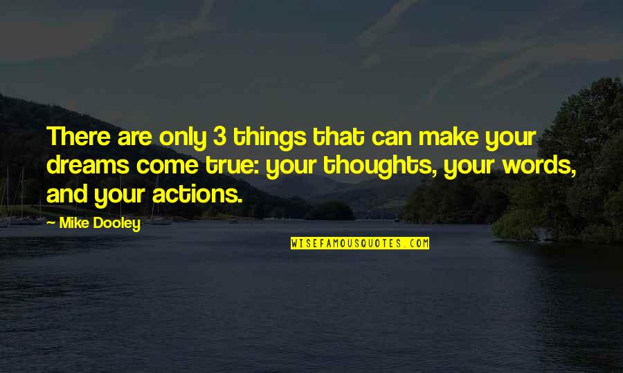 Words And Actions Quotes By Mike Dooley: There are only 3 things that can make