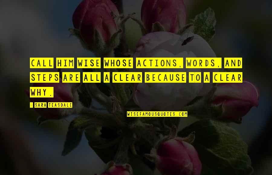 Words And Actions Quotes By Sara Teasdale: Call him wise whose actions, words, and steps