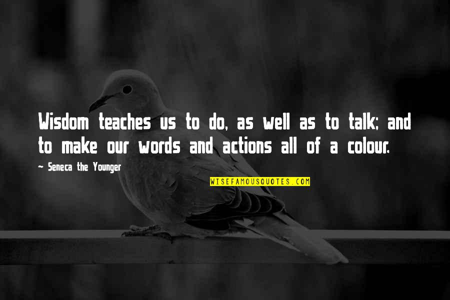 Words And Actions Quotes By Seneca The Younger: Wisdom teaches us to do, as well as