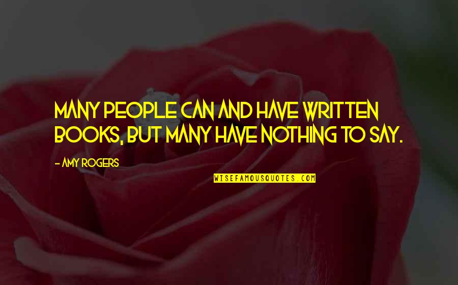 Words And Books Quotes By Amy Rogers: Many people can and have written books, but