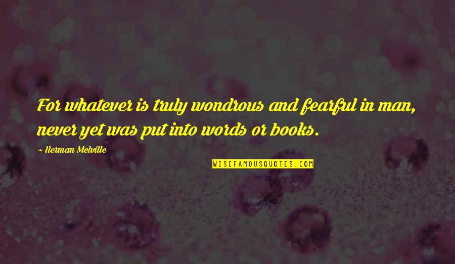 Words And Books Quotes By Herman Melville: For whatever is truly wondrous and fearful in