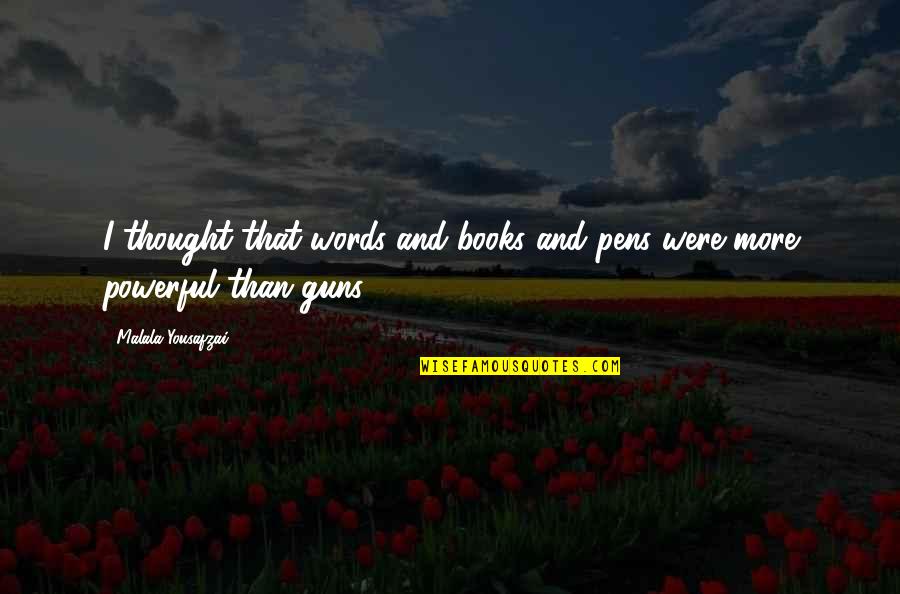 Words And Books Quotes By Malala Yousafzai: I thought that words and books and pens