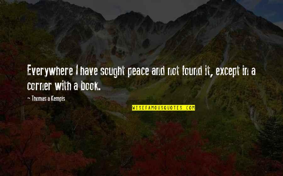 Words And Books Quotes By Thomas A Kempis: Everywhere I have sought peace and not found